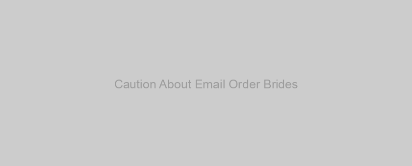 Caution About Email Order Brides
